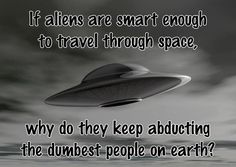 3e9d29a5edea754ed9bcaa62d21cd83c--cheeky-quotes-alien-abduction.jpg